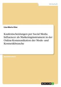 Kaufentscheidungen per Social Media. Influencer als Marketinginstrument in der  Online-Kommunikation der Mode- und Kosme di Lisa-Marie Klee edito da GRIN Verlag