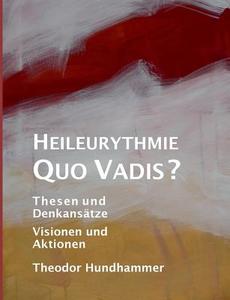 Heileurythmie - Quo Vadis? di Theodor Hundhammer edito da Books on Demand
