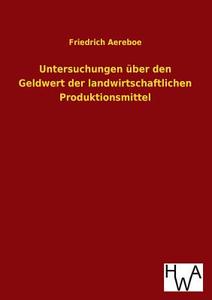 Untersuchungen über den Geldwert der landwirtschaftlichen Produktionsmittel di Friedrich Aereboe edito da TP Verone Publishing
