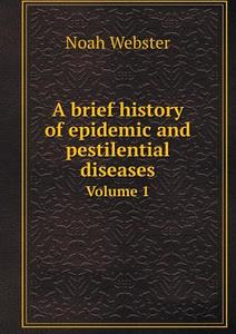 A Brief History Of Epidemic And Pestilential Diseases Volume 1 di Noah Webster edito da Book On Demand Ltd.