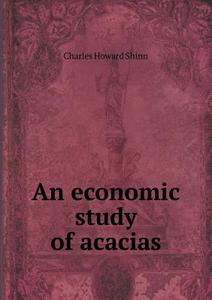 An Economic Study Of Acacias di Charles Howard Shinn edito da Book On Demand Ltd.