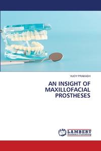 An Insight Of Maxillofacial Prostheses di VIJOY PRAKASH edito da Lightning Source Uk Ltd