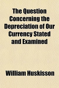 The Question Concerning The Depreciation di William Huskisson edito da General Books
