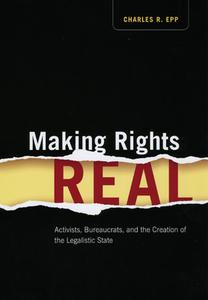 Making Rights Real - Activists, Bureaucrats, and the Creation of the Legalistic State di Charles R. Epp edito da University of Chicago Press