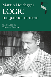 Logic: The Question of Truth di Martin Heidegger edito da INDIANA UNIV PR