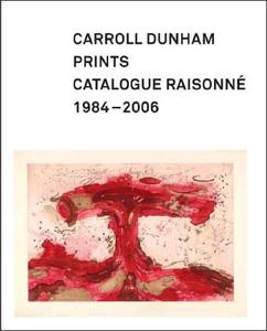 Carroll Dunham Prints - Catalogue Raisonné, 1984-2006 di Alison N. Kemmerer edito da Yale University Press