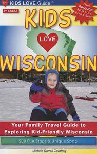 Kids Love Wisconsin: Your Family Travel Guide to Exploring "Kid-Friendly" Wisconsin di Michele Darrall Zavatsky edito da Kids Love Publications