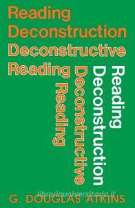 Reading Deconstruction/Deconstructive Reading di George Douglas Atkins edito da University Press of Kentucky