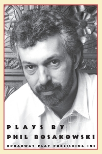 Plays By Phil Bosakowski di Phil Bosakowski edito da Broadway Play Publishing Inc