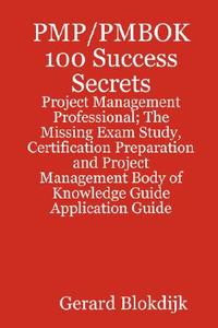 PMP/PMBOK 100 Success Secrets - Project Management Professional; The Missing Exam Study, Certification Preparation and P di Gerard Blokdijk edito da Emereo Pty Ltd