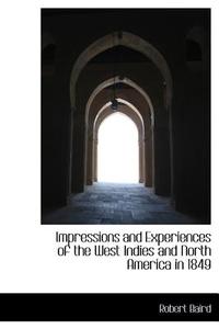 Impressions And Experiences Of The West Indies And North America In 1849 di Robert Baird edito da Bibliolife