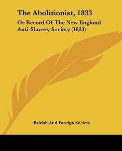 The Abolitionist, 1833: Or Record of the New England Anti-Slavery Society (1833) di British & Foreign School Society edito da Kessinger Publishing