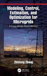 Modeling, Control, Estimation, And Optimization For Microgrids di Zhixiong Zhong edito da Taylor & Francis Ltd