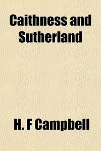 Caithness And Sutherland di H. F. Campbell edito da General Books