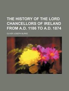 The History Of The Lord Chancellors Of I di Bill Burke, Oliver Joseph Burke edito da Rarebooksclub.com