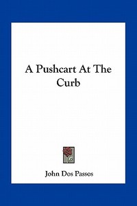 A Pushcart at the Curb di John Dos Passos edito da Kessinger Publishing