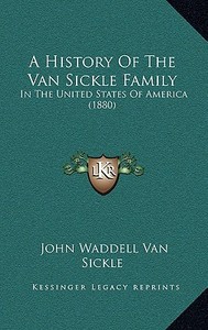 A History of the Van Sickle Family: In the United States of America (1880) di John Waddell Van Sickle edito da Kessinger Publishing