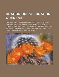 Dragon Quest - Dragon Quest VII: Dragon Quest VII Armor, Dragon Quest VII Bosses, Dragon Quest VII Characters, Dragon Quest VII Classes, Dragon Quest di Source Wikia edito da Books LLC, Wiki Series