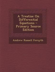 A Treatise on Differential Equations di Andrew Russell Forsyth edito da Nabu Press