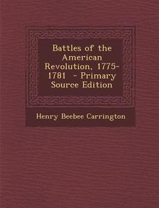 Battles of the American Revolution, 1775-1781 - Primary Source Edition di Henry Beebee Carrington edito da Nabu Press