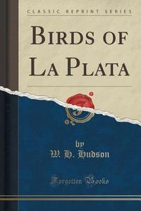 Birds Of La Plata (classic Reprint) di W H Hudson edito da Forgotten Books