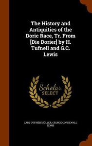 The History And Antiquities Of The Doric Race, Tr. From [die Dorier] By H. Tufnell And G.c. Lewis di Carl Otfried Muller, Sir George Cornewall Lewis edito da Arkose Press