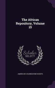 The African Repository, Volume 15 edito da Palala Press