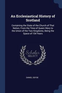An Ecclesiastical History Of Scotland: C di DANIEL DEFOE edito da Lightning Source Uk Ltd