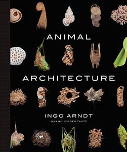 Animal Architecture di Ingo Arndt edito da Abrams & Chronicle Books