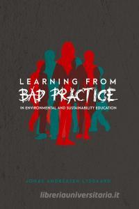 Learning from Bad Practice in Environmental and Sustainability Education di Jonas Andreasen Lysgaard edito da Lang, Peter