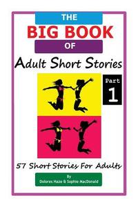 The Big Book of Adult Short Stories: 57 Short Stories for Adults di Dolores Haze, Sophie MacDonald edito da Createspace