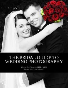 The Bridal Guide to Wedding Photography di Craig a. Pardini, Kathy Ireland-Pardini edito da Createspace