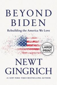 Beyond Biden: Rebuilding the America We Love di Newt Gingrich edito da CTR STREET