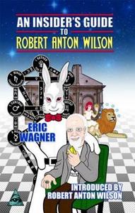 Insider's Guide to Robert Anton Wilson di Eric Wagner edito da New Falcon Publications