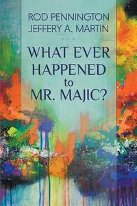 What Ever Happened to Mr. MAJIC? di Rod Pennington, Jeffery A. Martin edito da Integration Press