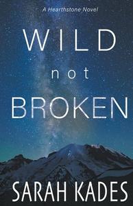 Wild Not Broken di Sarah Kades edito da Stark Publishing