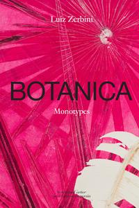 Luiz Zerbini: Botanica, Monotypes 2016-2020 di Emanuelle Coccia, Stefano Mancuso edito da Fondation Cartier Pour L'art Contemporain