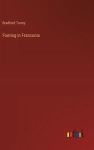 Footing in Franconia di Bradford Torrey edito da Outlook Verlag