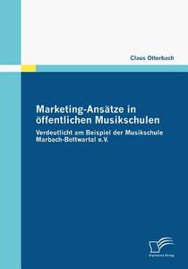 Marketing-Ansätze in öffentlichen Musikschulen di Claus Otterbach edito da Diplomica Verlag