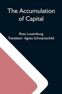The Accumulation Of Capital di Rosa Luxemburg edito da Alpha Editions