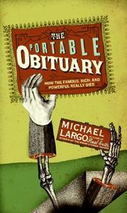 The Portable Obituary: How the Famous, Rich, and Powerful Really Died di Michael Largo edito da HARPERCOLLINS