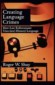 Creating Language Crimes di Roger W. (Distinguished Research Professor of Linguistics Shuy edito da Oxford University Press Inc