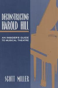 Deconstructing Harold Hill: An Insider's Guide to Musical Theatre di Scott Miller, Miller edito da Heinemann Drama