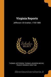 Virginia Reports di Thomas Jefferson, Thomas Johnson Michie, Peachy Ridgway Grattan edito da Franklin Classics Trade Press