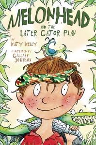 Melonhead and the Later Gator Plan di Katy Kelly edito da DELACORTE PR