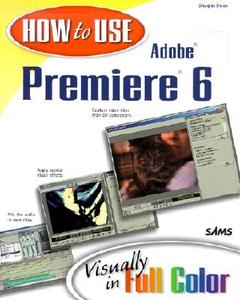 How to Use Adobe Premiere 6 di Douglas Dixon edito da Sams