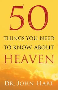 50 Things You Need to Know about Heaven di John Hart edito da BETHANY HOUSE PUBL