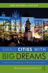 Small Cities with Big Dreams di Greg Richards, Lian Duif edito da Taylor & Francis Inc