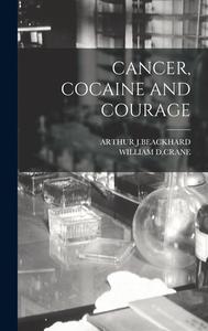 Cancer, Cocaine and Courage di Arthur J. Beackhard, William D. Crane edito da LEGARE STREET PR