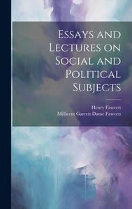Essays and Lectures on Social and Political Subjects di Henry Fawcett, Millicent Garrett Dame Fawcett edito da LEGARE STREET PR
